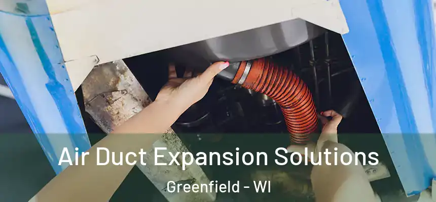 Air Duct Expansion Solutions Greenfield - WI