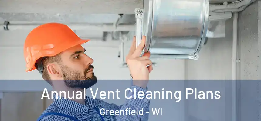  Annual Vent Cleaning Plans Greenfield - WI