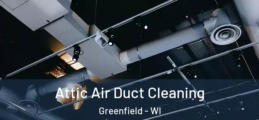 Attic Air Duct Cleaning Greenfield - WI