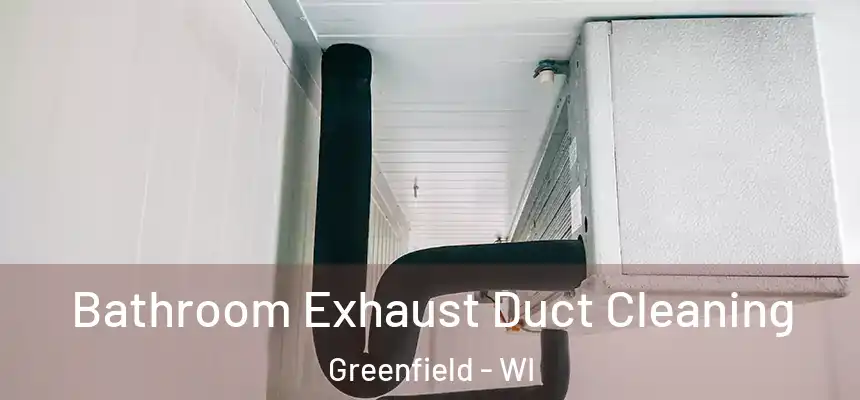  Bathroom Exhaust Duct Cleaning Greenfield - WI