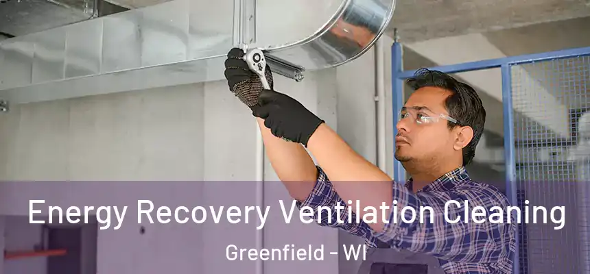 Energy Recovery Ventilation Cleaning Greenfield - WI