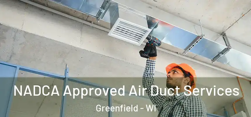 NADCA Approved Air Duct Services Greenfield - WI