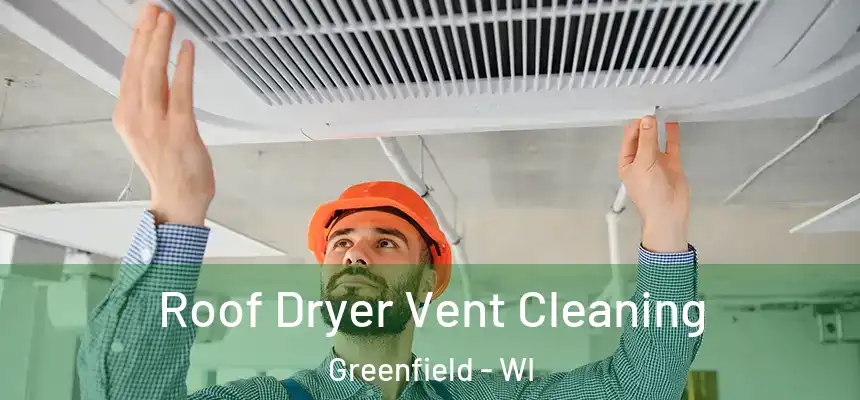 Roof Dryer Vent Cleaning Greenfield - WI
